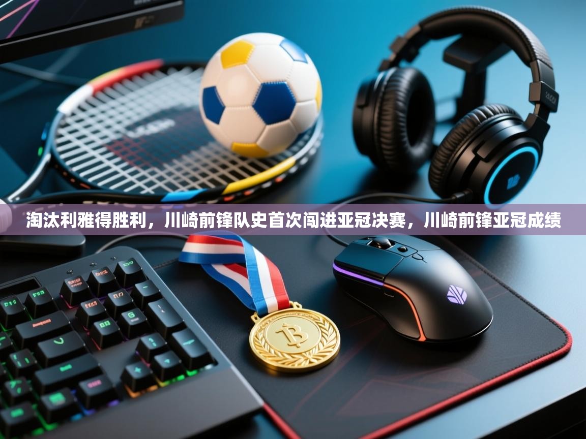 淘汰利雅得胜利,川崎前锋队史首次闯进亚冠决赛,川崎前锋亚冠成绩 第2张