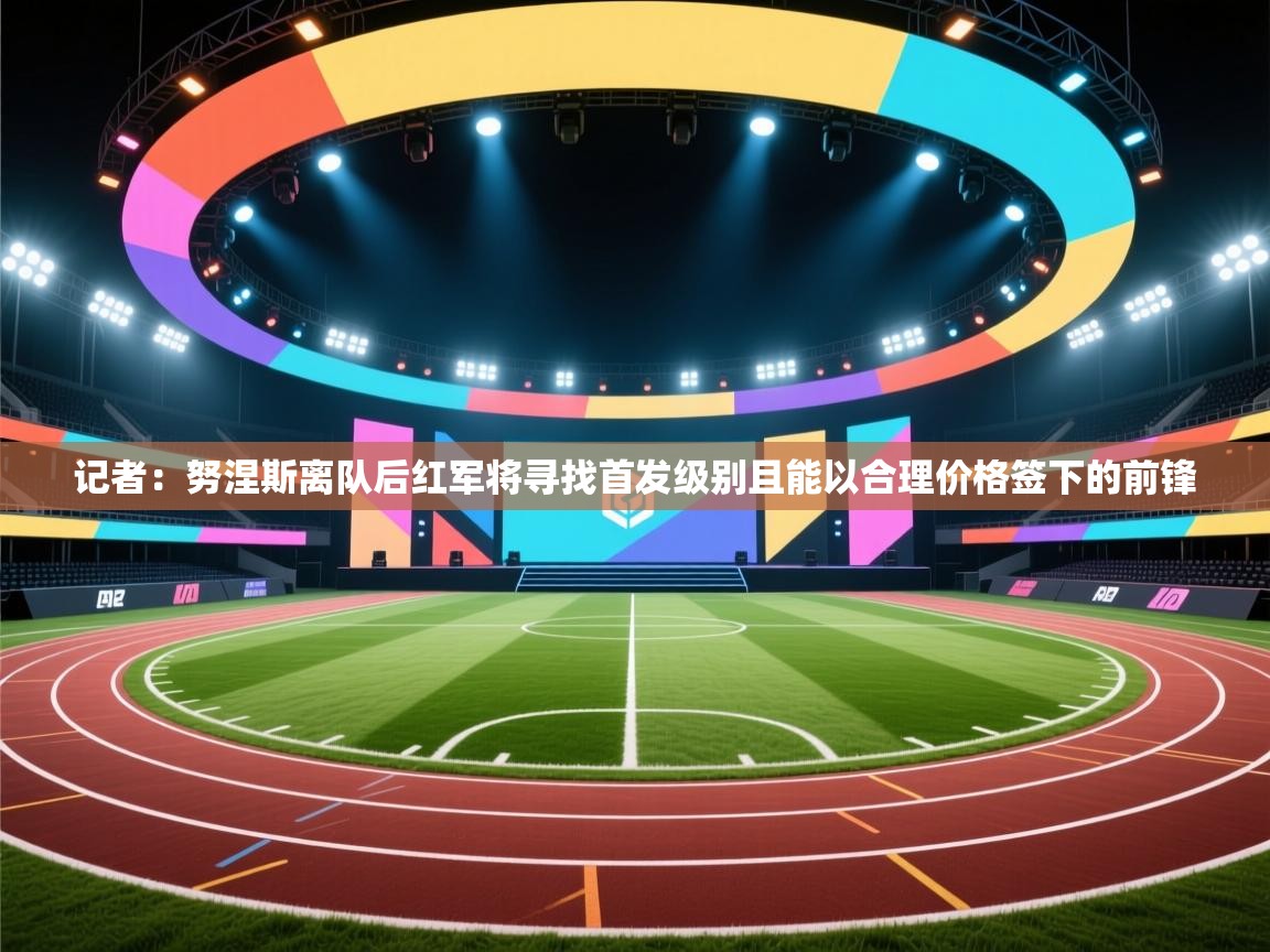 记者：努涅斯离队后红军将寻找首发级别且能以合理价格签下的前锋  第1张