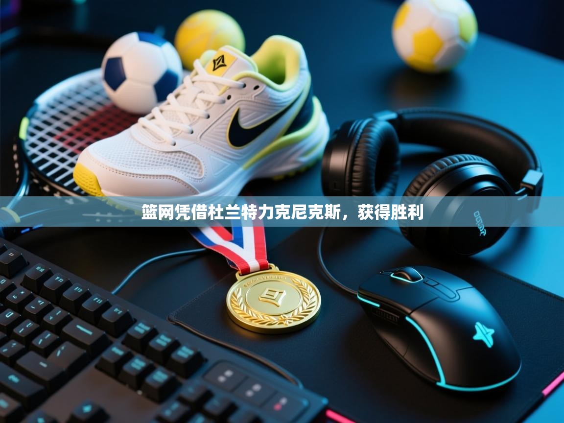 篮网凭借杜兰特力克尼克斯，获得胜利