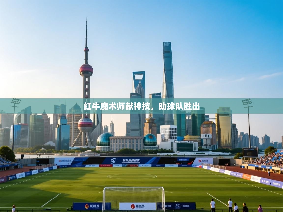 红牛魔术师献神技，助球队胜出  第1张