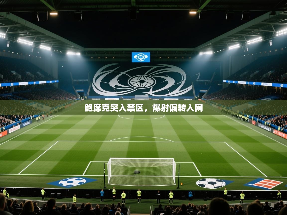 鲍席克突入禁区，爆射偏转入网  第2张