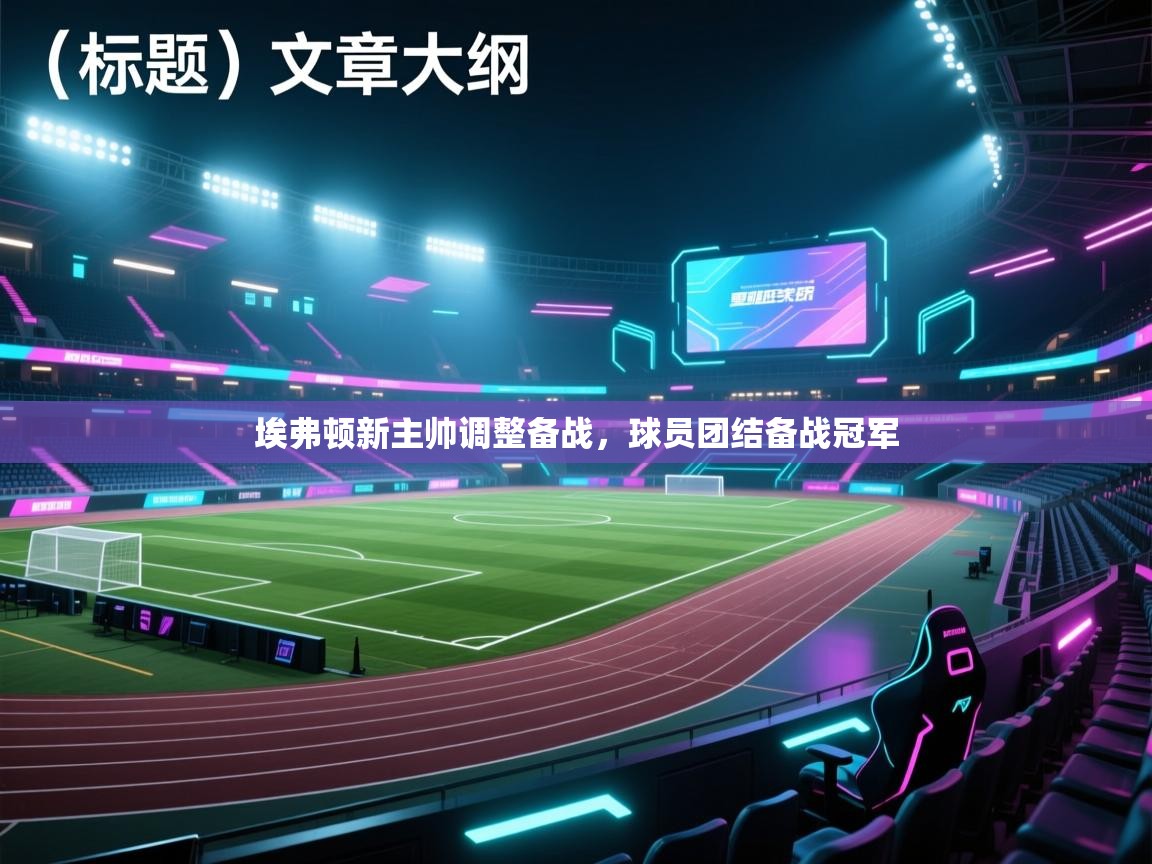 埃弗顿新主帅调整备战，球员团结备战冠军